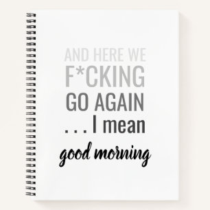 And here we f*cking go again I mean good morning Notebook
