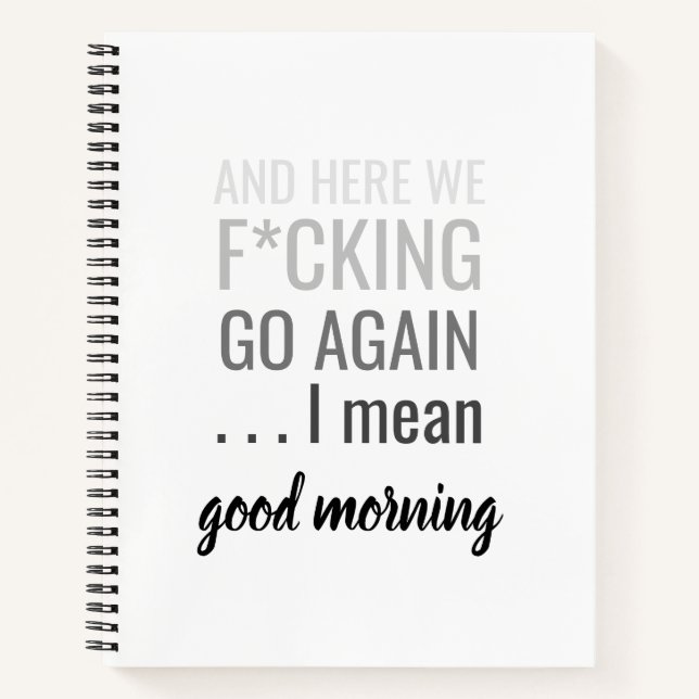 And here we f*cking go again I mean good morning Notebook (Front)