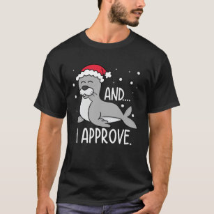 And I Approve - Funny Seal Christmas T-Shirt