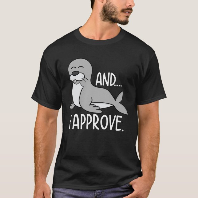 And I Approve - Funny Seal T-Shirt (Front)