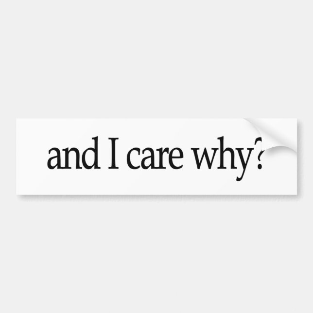 And I Care Why? Bumper Sticker (Front)