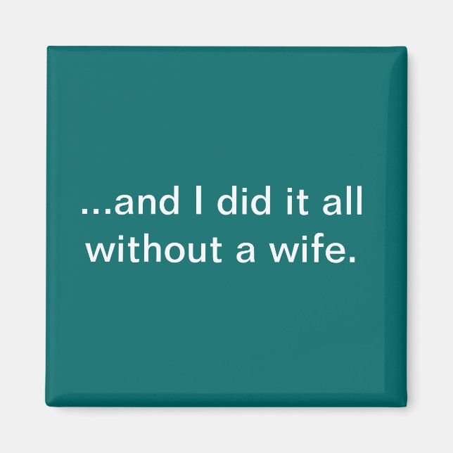 And I did it all without a wife--teal magnet (Front)