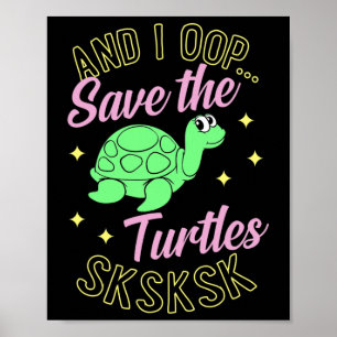 And I Oop Save The Turtles Sksksk Cute Sea Turtle Poster