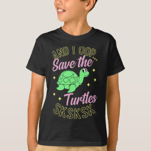 And I Oop Save The Turtles Sksksk Cute Sea Turtle  T-Shirt