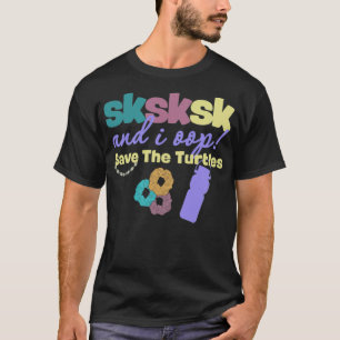 And I Oop Save the Turtles SKSKSK Scrunchie rodeo T-Shirt