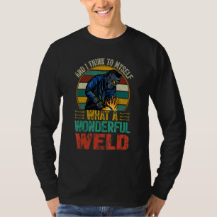 And I Think To Myself What A Wonderful Weld, Funny T-Shirt