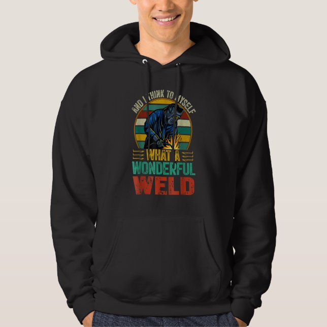 And I Think To Myself What A Wonderful Weld  Welde Hoodie (Front)
