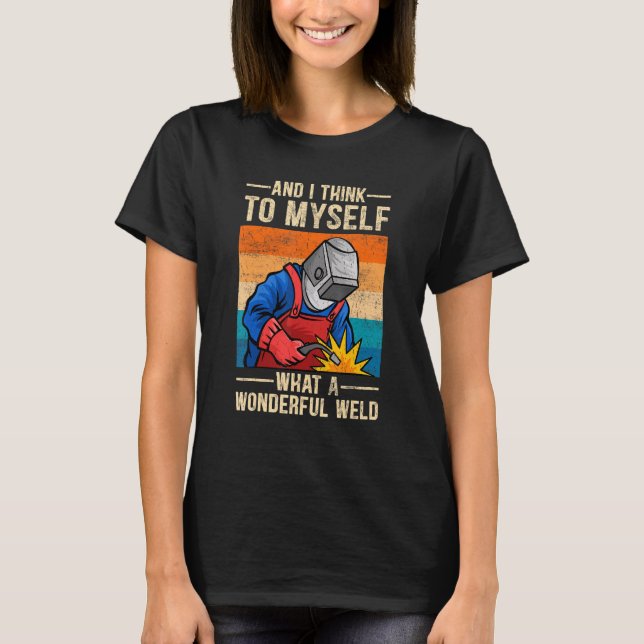 And I Think To Myself What A Wonderful Weld  Welde T-Shirt (Front)