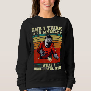 And I Think To Myself What A Wonderful Weld Weldin Sweatshirt