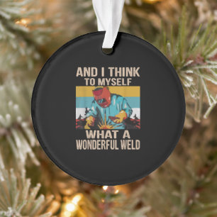 And I Think To Myself What Wonderful Weld Vintage Ornament