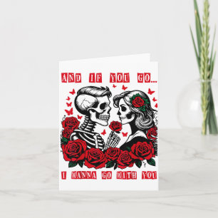 And If You Go I W Go With You Skeleton Roses Valen Card