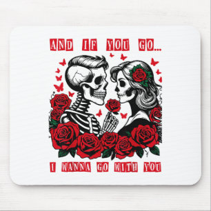 And If You Go I W Go With You Skeleton Roses Valen Mouse Pad