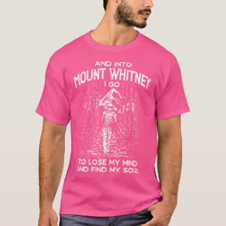 And Into Mount Whitney I Go Hiking California Hike T-Shirt