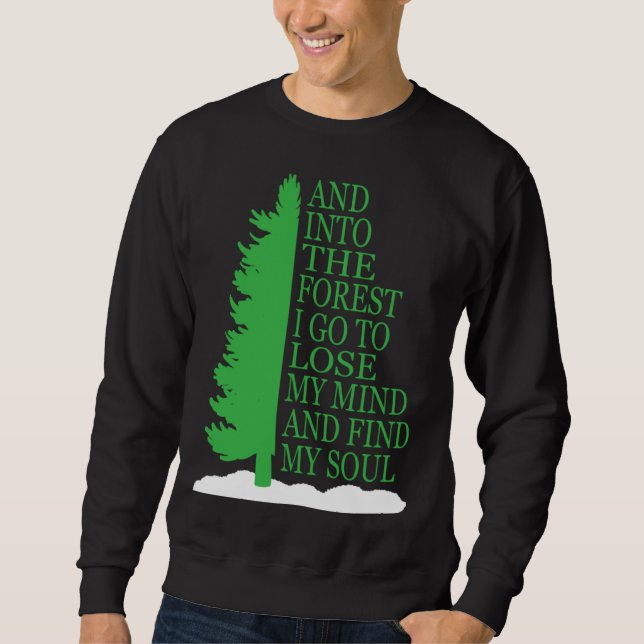 And Into The Forest I Go To Lose My Mind And Find  Sweatshirt (Front)