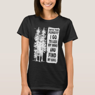 And Into The Forest I Go To Lose My Mind And Find T-Shirt