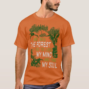 And Into The Forest I Go To Lose My Mind And Find T-Shirt