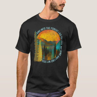 And Into The Forest I Go To Lose My Mind Camping A T-Shirt