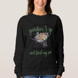 And Into The Garden I Go To Lose My Minds And Find Sweatshirt