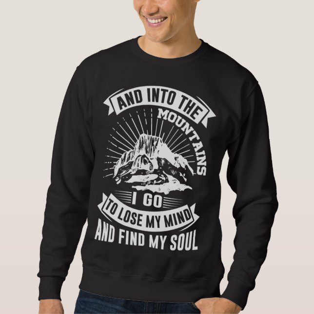 And Into The Mountains I Go To Lose My Mind And Fi Sweatshirt (Front)