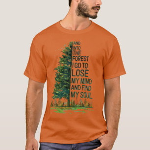 And Intohe Forest I go to lose my mind and find my T-Shirt