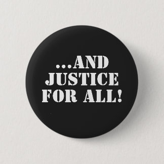 ...AND JUSTICE FOR ALL!  6 CM ROUND BADGE