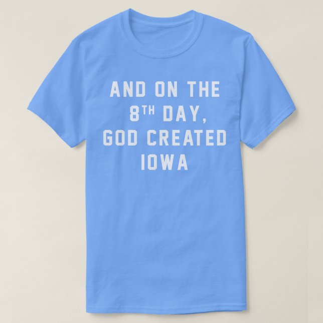 And on the 8th day God created IOWA TShirt (Design Front)