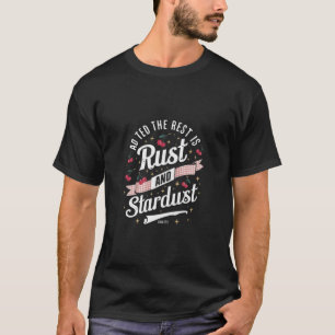 And the rest is rust and stardust T-shrit T-Shirt