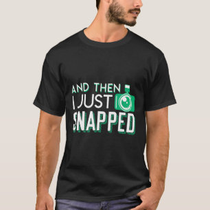And Then I Just Snapped Cool Design Camera Photogr T-Shirt