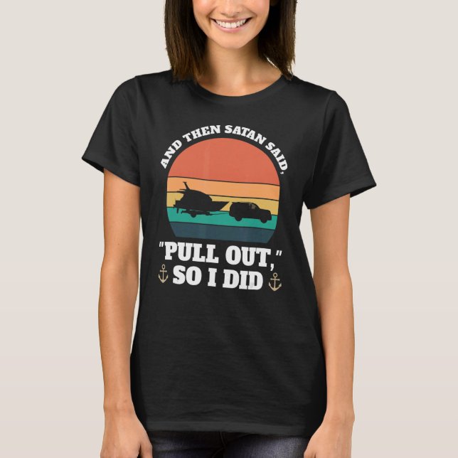 and then satan said, pull out Boats Pulling out bo T-Shirt (Front)