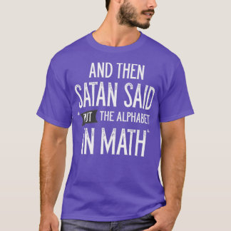 And Then Satan Said Put The Alphabet In Math 3 T-Shirt
