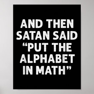 And Then Satan Said Put The Alphabet In Math Math Poster