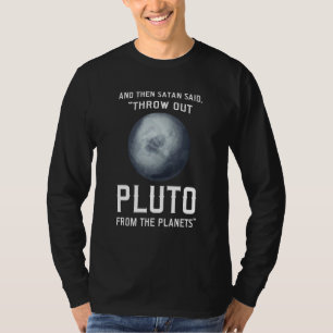 and then satan said throw out pluto Pluto Never F T-Shirt