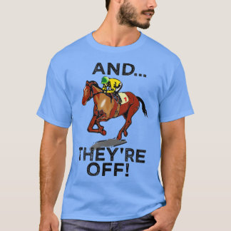 And Theyre Off  Funny Horse Racing Gambling Gift  T-Shirt