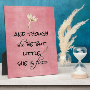 And though she be but Little, She is Fierce Quote Plaque