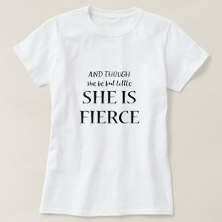 And Though She Be But Little She Is Fierce Quote T-Shirt
