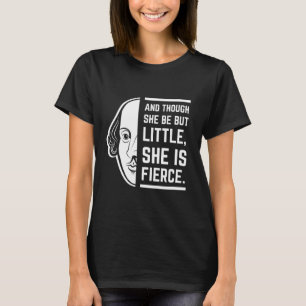 And Though She Be But Little She Is Fierce Quote T-Shirt