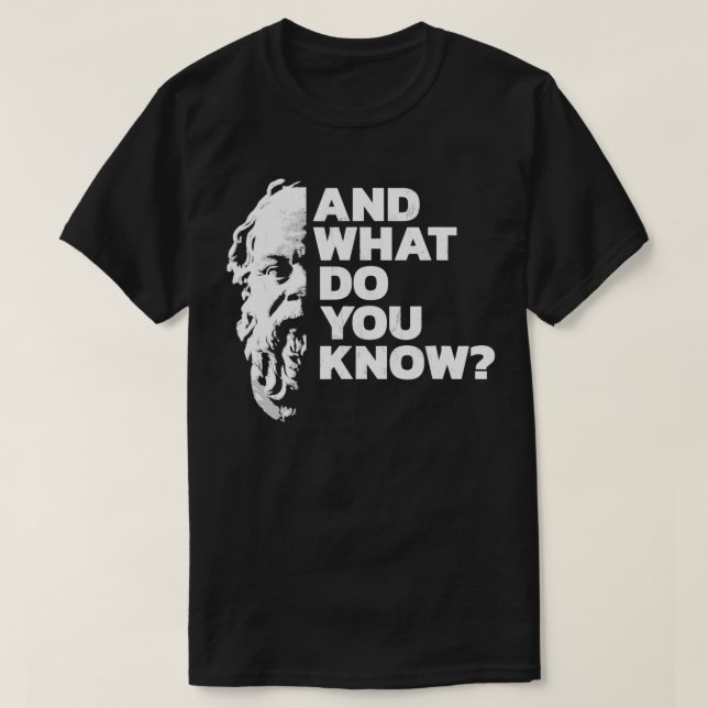 And What Do You Know Socrates Quote Ancient Greek  T-Shirt (Design Front)