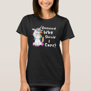 And Why Should I Care  Sarcastic Unicorn 1 T-Shirt