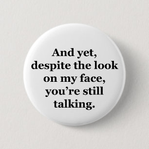 And Yet, Despite the Look on my Face 6 Cm Round Badge