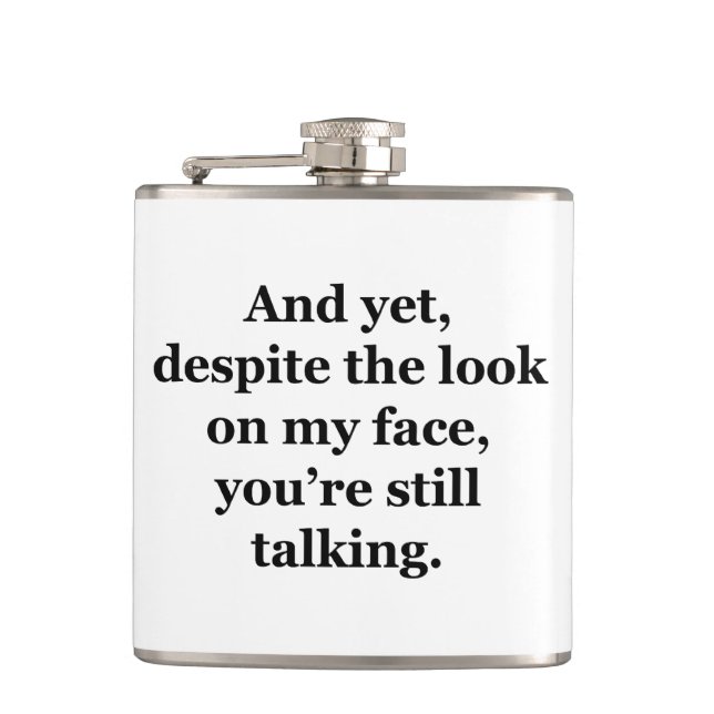 And Yet, Despite the Look on my Face Hip Flask (Front)