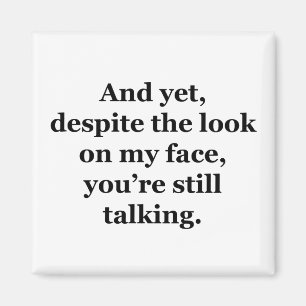 And Yet, Despite the Look on my Face Magnet