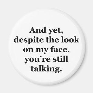 And Yet, Despite the Look on my Face Magnet