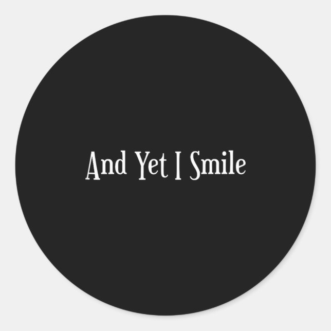 And Yet I Smile - Overcoming Hardships Sitive Quot Classic Round Sticker (Front)