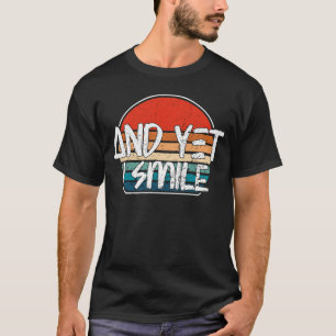 And Yet I Smile With Positive Message Vintage Gift T-Shirt