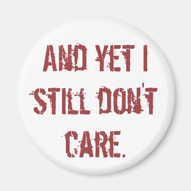 And yet I still don't care. Magnet (Front)