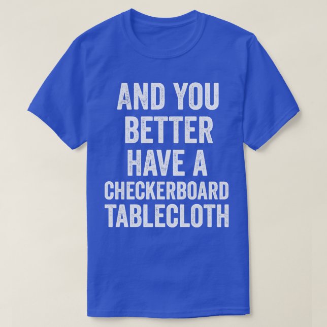 And you better have a chequerboard tablecloth T-Shirt (Design Front)