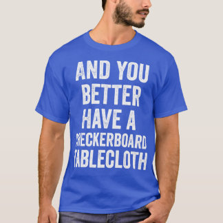 And you better have a chequerboard tablecloth T-Shirt