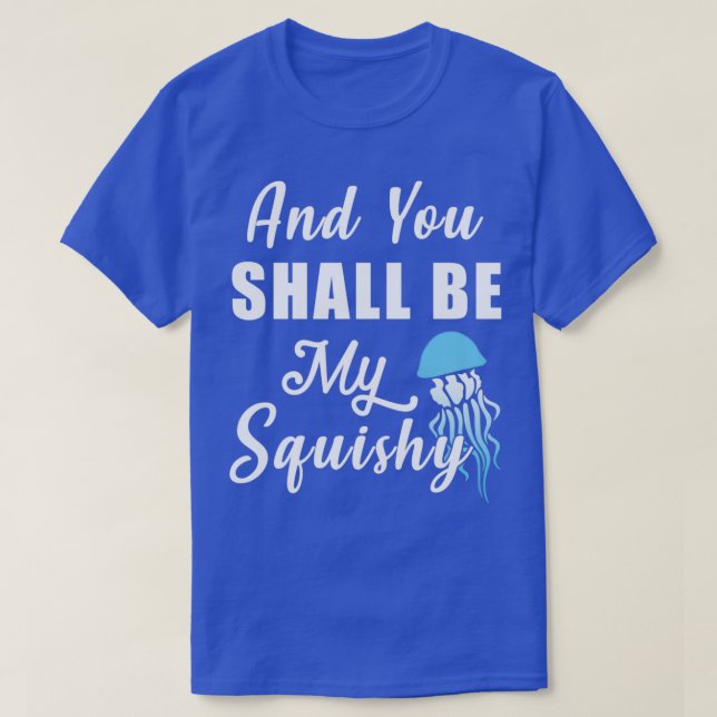 And You Shall Be My Squishy  T-Shirt (Design Front)