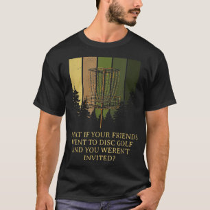 And You Werent Invited Disc Golf Friends Golfer Bu T-Shirt