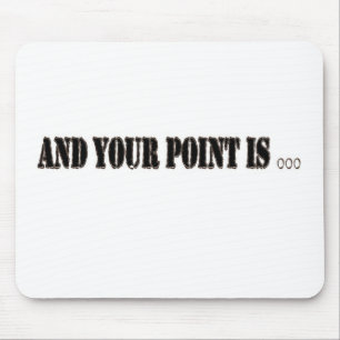 And Your Point Is... Mouse Pad